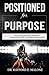 Positioned for Purpose: Discovering how Godly Placement, Plus the Trials of Life, Equal the Purposes of God by 