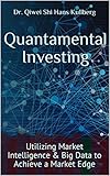 Quantamental Investing: Utilizing Market Intelligence & Big Data to Achieve a Market Edge by Dr. Qiwei Shi Hans Kullberg, Dr. Qiwei Shi