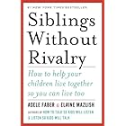 Siblings Without Rivalry: How to Help Your Children Live Together So You Can Live Too