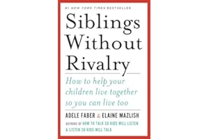 Siblings Without Rivalry: How to Help Your Children Live Together So You Can Live Too