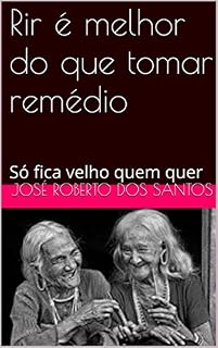 Livro Rir é melhor do que tomar remédio: Só fica velho quem quer