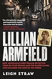 Lillian Armfield: How Australia's first female detective took on Tilly Devine and the Razor Gangs an by Leigh S. L. Straw