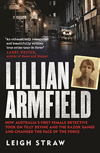 Lillian Armfield: How Australia's first female detective took on Tilly Devine and the Razor Gangs an by Leigh S. L. Straw