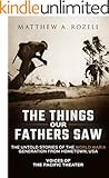 The Things Our Fathers Saw-The Untold Stories of the World War II Generation From Hometown, USA-Volume I: Voices of the Pacific Theater