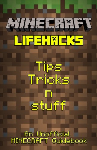 Minecraft Lifehacks: Tips, Tricks n Stuff (an Unofficial Minecraft Guidebook)