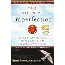 The Gifts of Imperfection: Let Go of Who You Think You're Supposed to Be and Embrace Who You Are