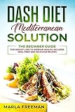 DASH Diet Mediterranean Solution: The Beginner Guide for Weight Loss to Improve Health, includes Mea by Marla Freeman