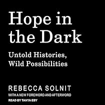 Hope in the Dark: Untold Histories, Wild Possibilities Hope in the Dark: Untold Histories, Wild Possibilities