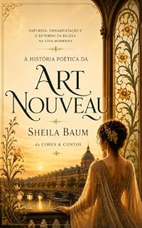 Livro A História Poética da Art Nouveau: Natureza, Ornamentação e o Retorno da Beleza na Vida Moderna