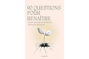 90 questions pour renaître: Un parcours pour se retrouver et redécouvrir qui l’on est
