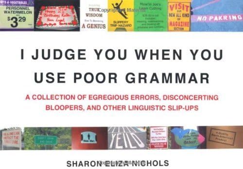 I Judge You When You Use Poor Grammar: A Collection of Egregious Errors, Disconcerting Bloopers, and Other Linguistic Slip-Ups by Sharon Eliza Nichols (2009-09-29) Paperback – 1742
