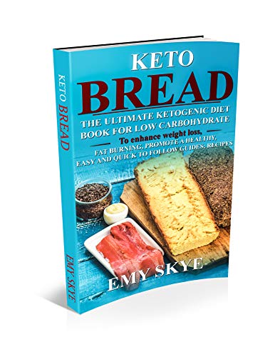 KETO BREAD: The Ultimate Ketogenic Diet Book for Low Carbohydrate; to Enhance Weight Loss, Fat Burning, Promote a Healthy, Easy and quick to follow Guides; Recipes by Emy Skye