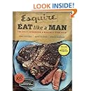 Eat Like a Man: The Only Cookbook a Man Will Ever Need