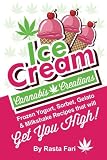 Ice Cream Cannabis Creations: Frozen Yogurt, Sorbet, Gelato & Milkshake Recipes That Will Get You Hi Ice Cream Cannabis Creations: Frozen Yogurt, Sorbet, Gelato & Milkshake Recipes That Will Get You Hi