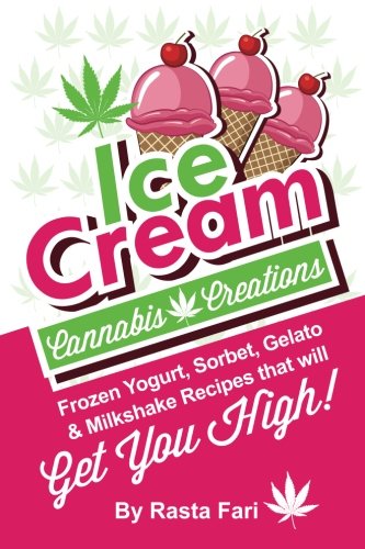 Ice Cream Cannabis Creations: Frozen Yogurt, Sorbet, Gelato & Milkshake Recipes That Will Get You Hi Ice Cream Cannabis Creations: Frozen Yogurt, Sorbet, Gelato & Milkshake Recipes That Will Get You Hi