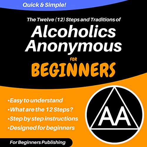 D0wnl0ad The Twelve (12) Steps and Traditions of Alcoholics Anonymous for Beginners<br />[T.X.T]