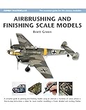 Airbrushing and Finishing Scale Models (Modelling Masterclass) by Brett Green