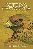 Getting Castaneda: Understanding Carlos Castaneda by Peter Luce