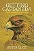 Getting Castaneda: Understanding Carlos Castaneda by Peter Luce