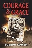 Courage and Grace: A Jewish Family's Holocaust True Survival Story During WW2 (World War II Survivor by Yoseph Komem