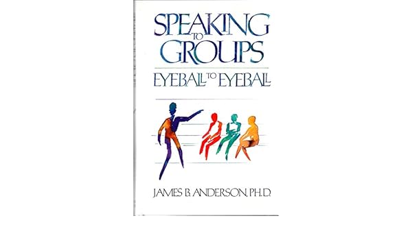 Speaking To Groups Eyeball To Eyeball James B Anderson - 