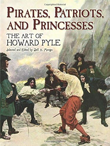 Pirates, Patriots, and Princesses: The Art of Howard Pyle (Dover Fine Art, History of Art)