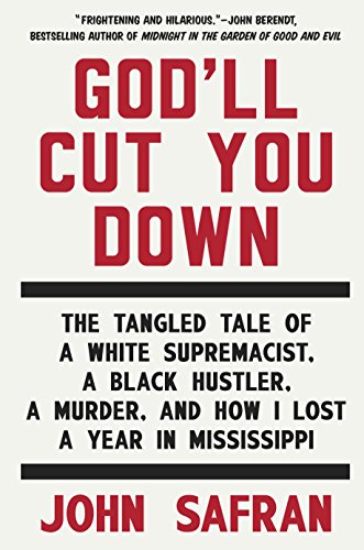 God'll Cut You Down: The Tangled Tale of a White Supremacist, a Black Hustler, a Murder, and How I Lost a Year in Mississippi