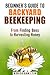 Beginner's Guide to Backyard Beekeeping: From Finding Bees to Harvesting Honey (Homesteading & Backyard Farming)