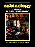 Cabinology: A Handbook to Your Private Hideaway by Dale Mulfinger