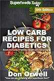 Low Carb Recipes For Diabetics: Over 265+ Low Carb Diabetic Recipes, Dump Dinners Recipes, Quick & Easy Cooking Recipes, Antioxidants & Phytochemicals, ... Natural Weight Loss Transformation Book 9) by Don Orwell