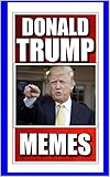 Memes: Funny Donald Trump Memes and Humor: (President Donald Trump - The Donald - Jokes, Funny Memes, Pictures, Comedy)