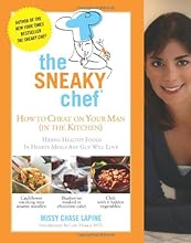 The Sneaky Chef: How to Cheat on Your Man (In the Kitchen!): Hiding Healthy Foods in Hearty Meals Any Guy Will Love