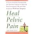 Heal Pelvic Pain: The Proven Stretching, Strengthening, and Nutrition Program for Relieving Pain, Incontinence,& I.B.S, and Other Symptoms Without Surgery