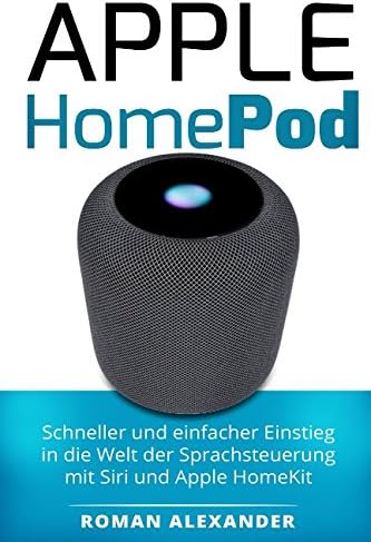 Apple HomePod: Schneller und einfacher Einstieg in die Welt der Sprachsteuerung mit Siri und HomeKit (Smart Home System)