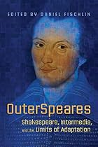 OuterSpeares: Shakespeare; Intermedia; and the Limits of Adaptation
