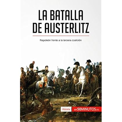 La batalla de Austerlitz: Napoleón frente a la tercera coalición (Historia) La batalla de Austerlitz: Napoleón frente a la tercera coalición (Historia)