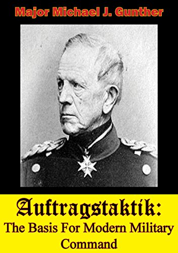 Auftragstaktik: The Basis For Modern Military Command by Major Michael J. Gunther