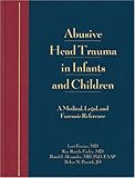Abusive Head Trauma in Infants and Children: A Medical, Legal, and Forensic Reference