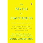 The Myths of Happiness: What Should Make You Happy, but Doesn't, What Shouldn't Make You Happy, but Does