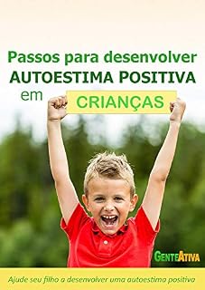 Livro Passos para desenvolver Autoestima positiva em crianças: Ajude seu filho a desenvolver uma Autoestima positiva