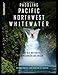 Paddling Pacific Northwest Whitewater by Nick Hinds