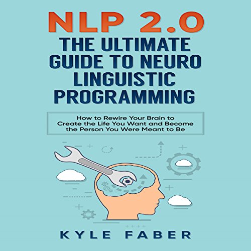 D0wnl0ad NLP 2.0 - The Ultimate Guide to Neuro Linguistic Programming: How to Rewire Your Brain and Create th [D.O.C]