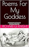 Poems For My Goddess: A Testament of Love to Divinity Undenied by Richard Q Knight, Kiel Parsons