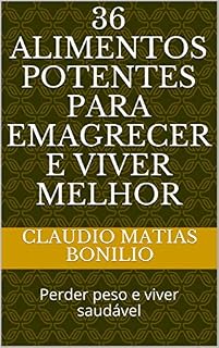 Livro 36 Alimentos Potentes para Emagrecer e Viver Melhor: Perder peso e viver saudável
