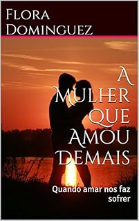 Livro A Mulher que Amou Demais: Quando amar nos faz sofrer (Mulheres que amam demais Livro 1)