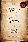 Glory To the Game: How to PLAY and WIN by 