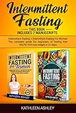 Intermittent Fasting: This Book Includes 2 Manuscripts Intermittent Fasting + Intermittent Fasting For Women The Complete Guide For Beginners of Fasting that HELPS YOU Lose Weight in 21 Days by Kathleen Ashley