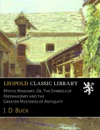 Mystic Masonry; Or, The Symbols of Freemasonry and the Greater Mysteries of Antiquity
