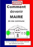 COMMENT DEVENIR MAIRE DE MA COMMUNE Guide pratique municipale 2014 (French Edition) by 