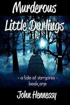 Murderous Little Darlings : A Tale of Vampires - Book One by [Hennessy, John]